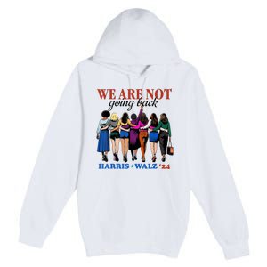 We Are Not Going Back Kamala Harris Waltz 24 Madam President Premium Pullover Hoodie