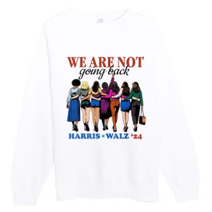 We Are Not Going Back Kamala Harris Waltz 24 Madam President Premium Crewneck Sweatshirt