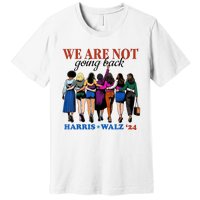 We Are Not Going Back Kamala Harris Waltz 24 Madam President Premium T-Shirt