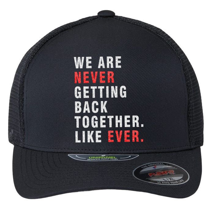 We Are Never Getting Back Together Flexfit Unipanel Trucker Cap