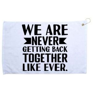 We Are Never Getting Back Together Like Ever Grommeted Golf Towel