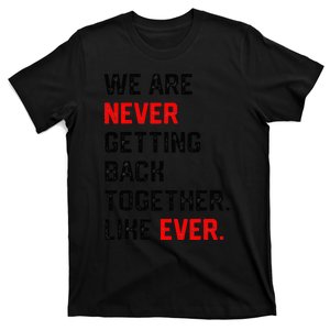 We Are Never Getting Back Together Like Ever T-Shirt