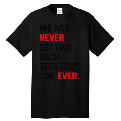 We Are Never Getting Back Together Like Ever Tall T-Shirt