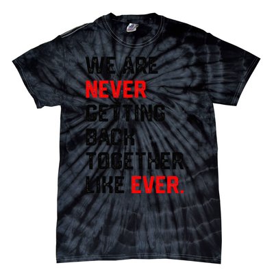 We Are Never Getting Back Together Like Ever Tie-Dye T-Shirt