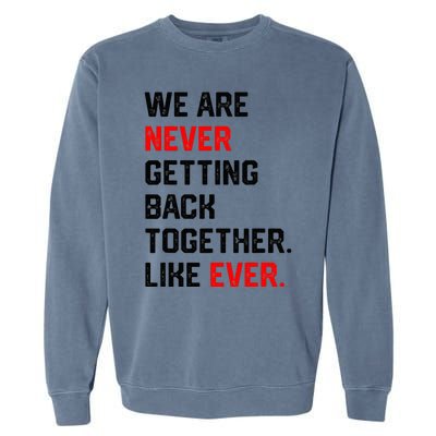 We Are Never Getting Back Together Like Ever Garment-Dyed Sweatshirt