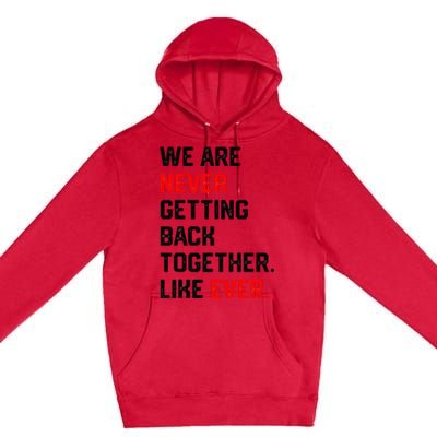 We Are Never Getting Back Together Like Ever Premium Pullover Hoodie