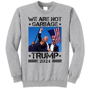 We Are Not Garbage Vote Trump Garbage For Trump 2024 Tall Sweatshirt