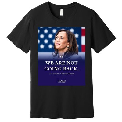 We Are Not Going Back Vice President Kamala Harris.Png Premium T-Shirt