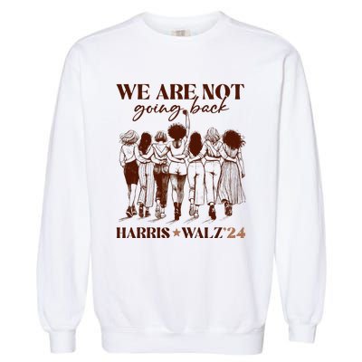 We Are Not Going Back Vote Harris Democratic Election 2024 Garment-Dyed Sweatshirt