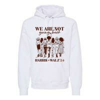 We Are Not Going Back Vote Harris Democratic Election 2024 Premium Hoodie