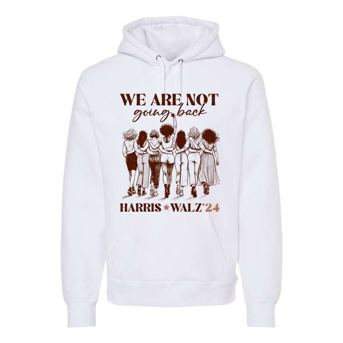 We Are Not Going Back Vote Harris Democratic Election 2024 Premium Hoodie