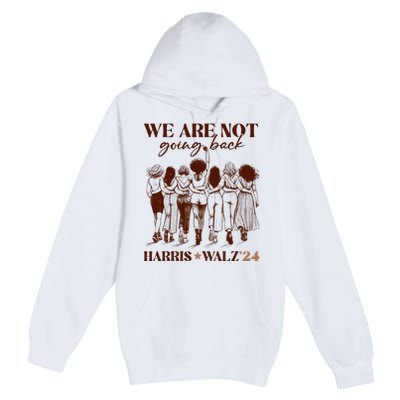 We Are Not Going Back Vote Harris Democratic Election 2024 Premium Pullover Hoodie