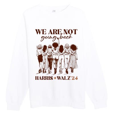 We Are Not Going Back Vote Harris Democratic Election 2024 Premium Crewneck Sweatshirt