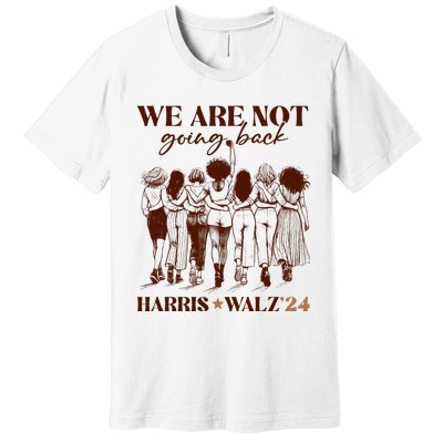 We Are Not Going Back Vote Harris Democratic Election 2024 Premium T-Shirt