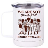 We Are Not Going Back Vote Harris Democratic Election 2024 12 oz Stainless Steel Tumbler Cup