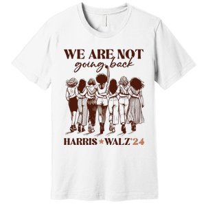 We Are Not Going Back Vote Harris Democratic Election 2024 Premium T-Shirt