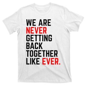 We Are Never Getting Back Together Like Ever For Men Women T-Shirt