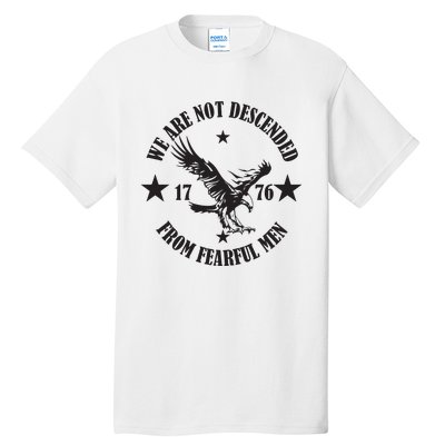 We Are Not Descended From Fearful Men Since 1776 Eagle Lovers Tall T-Shirt