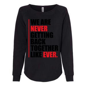 We Are Never Getting Back Together Like Ever Statement Womens California Wash Sweatshirt