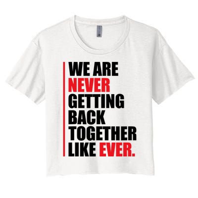 We Are Never Getting Back Together Like Ever Statement Women's Crop Top Tee