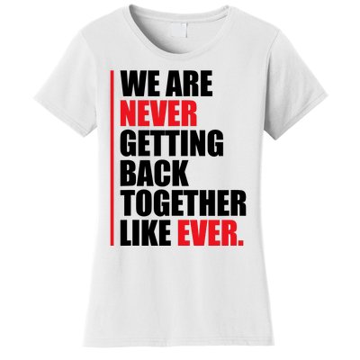 We Are Never Getting Back Together Like Ever Statement Women's T-Shirt