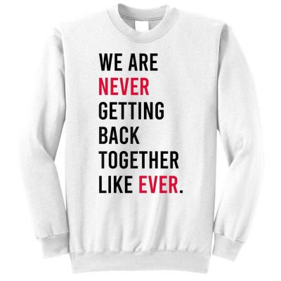 We Are Never Getting Back Together Like Ever Sweatshirt