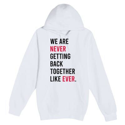 We Are Never Getting Back Together Like Ever Premium Pullover Hoodie