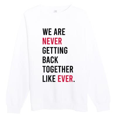 We Are Never Getting Back Together Like Ever Premium Crewneck Sweatshirt