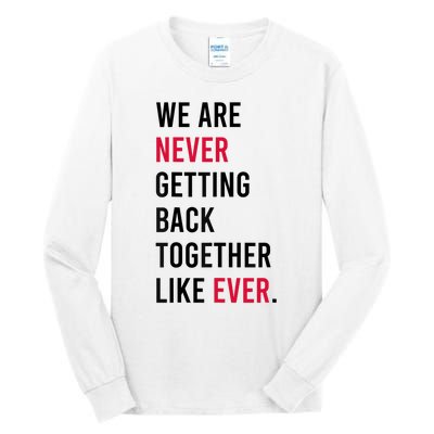 We Are Never Getting Back Together Like Ever Tall Long Sleeve T-Shirt