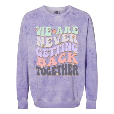 We Are Never Getting Back Together Like Ever For Men Women Colorblast Crewneck Sweatshirt