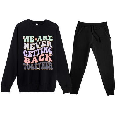 We Are Never Getting Back Together Like Ever For Men Women Premium Crewneck Sweatsuit Set