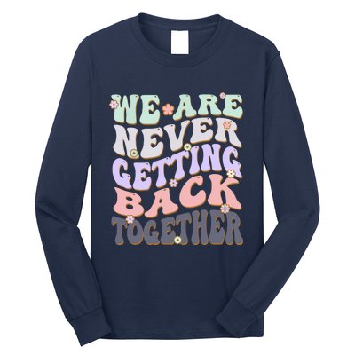 We Are Never Getting Back Together Like Ever For Men Women Long Sleeve Shirt