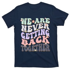 We Are Never Getting Back Together Like Ever For Men Women T-Shirt