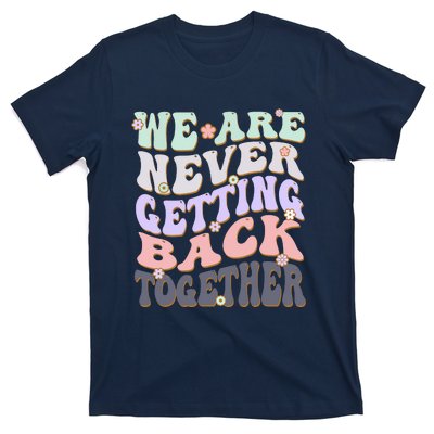 We Are Never Getting Back Together Like Ever For Men Women T-Shirt