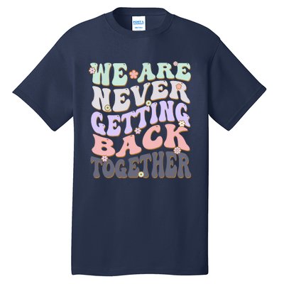 We Are Never Getting Back Together Like Ever For Men Women Tall T-Shirt