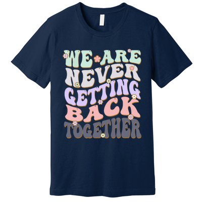 We Are Never Getting Back Together Like Ever For Men Women Premium T-Shirt