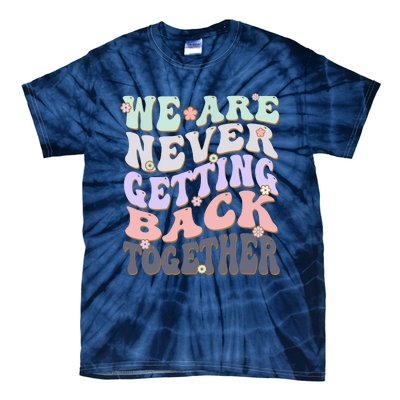 We Are Never Getting Back Together Like Ever For Men Women Tie-Dye T-Shirt