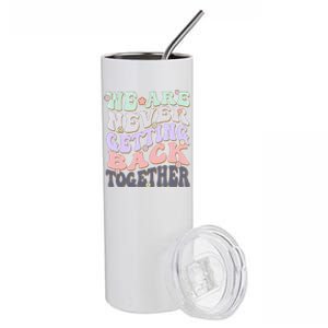 We Are Never Getting Back Together Like Ever For Men Women Stainless Steel Tumbler