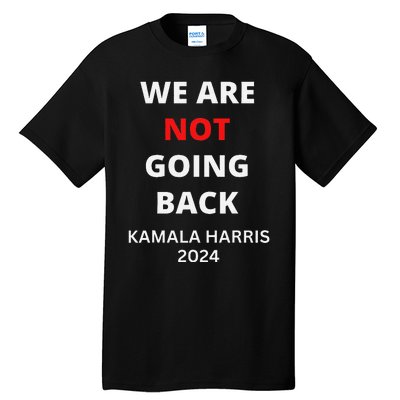 We Are Not Going Back Kamala Harris Quote Slogan Tall T-Shirt