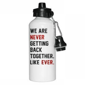 We Are Never Getting Back Together Like Ever Aluminum Water Bottle