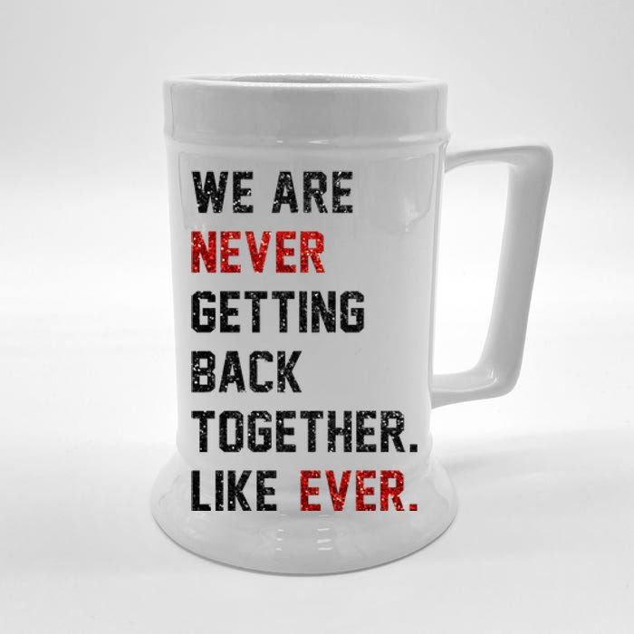 We Are Never Getting Back Together Like Ever Beer Stein