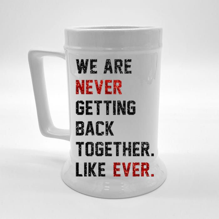 We Are Never Getting Back Together Like Ever Beer Stein