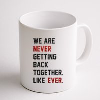 We Are Never Getting Back Together Like Ever Coffee Mug