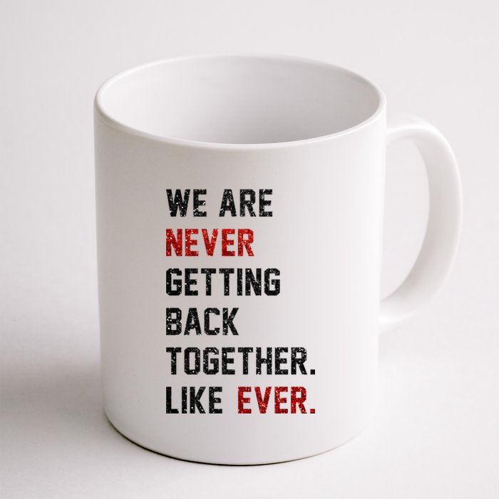 We Are Never Getting Back Together Like Ever Coffee Mug