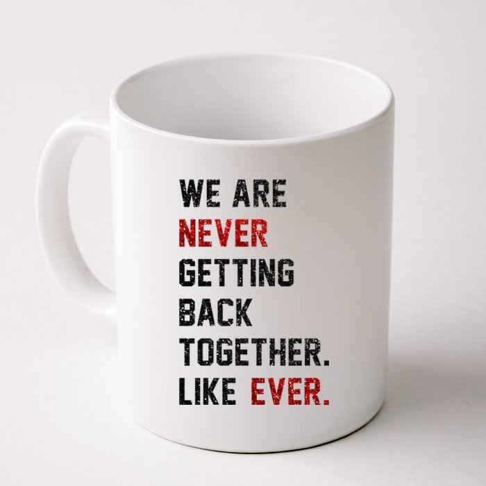 We Are Never Getting Back Together Like Ever Coffee Mug