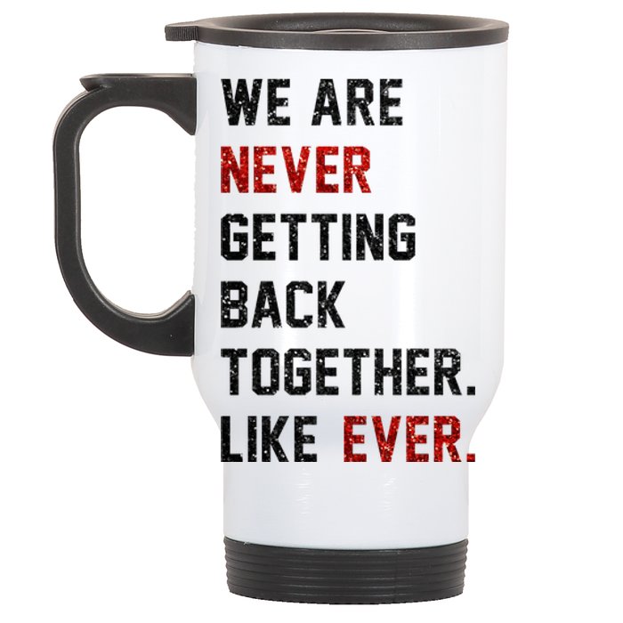 We Are Never Getting Back Together Like Ever Stainless Steel Travel Mug