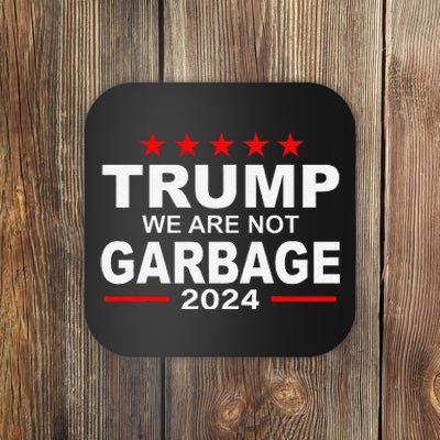 We Are Not Garbage Vote Trump 2024 Funny Quote Biden Coaster