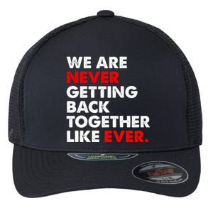 We Are Never Ever Getting Back Together Like Ever Flexfit Unipanel Trucker Cap