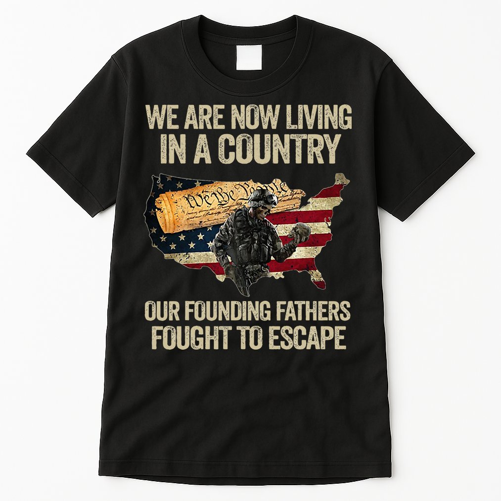We Are Now Living In A Country Our Founding Fathers Fought Tall T-Shirt