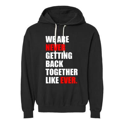 We Are Never Ever Getting Back Together Like Ever Garment-Dyed Fleece Hoodie